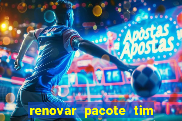 renovar pacote tim beta antes do prazo